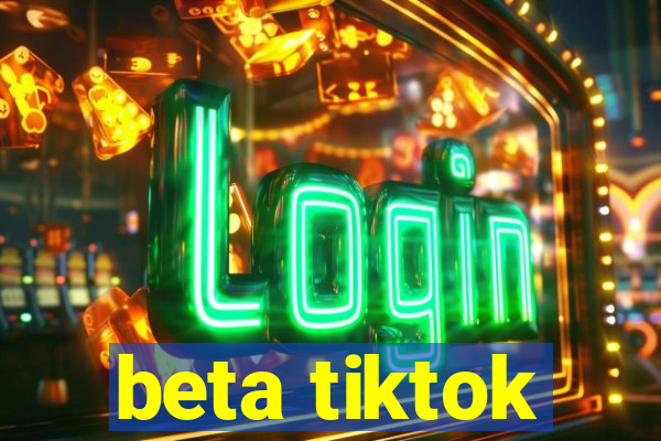 beta tiktok