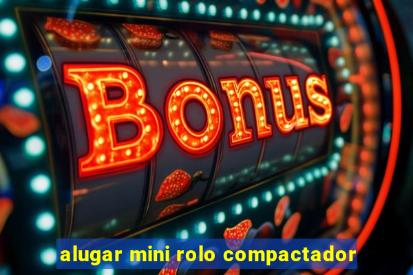 alugar mini rolo compactador