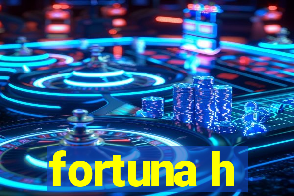 fortuna h