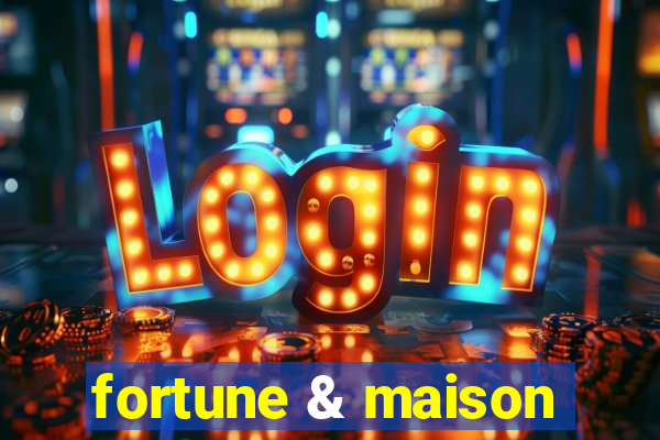 fortune & maison