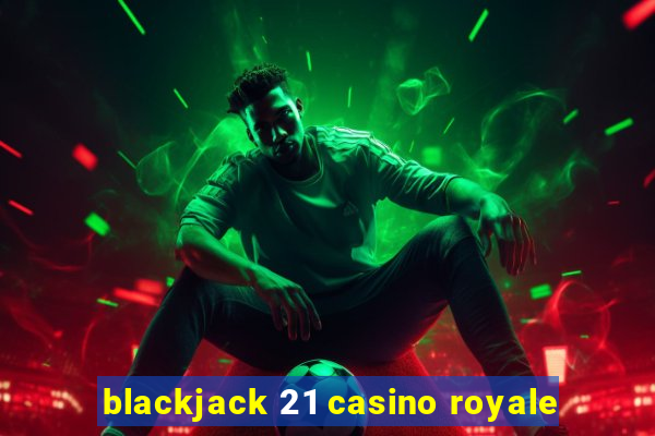 blackjack 21 casino royale