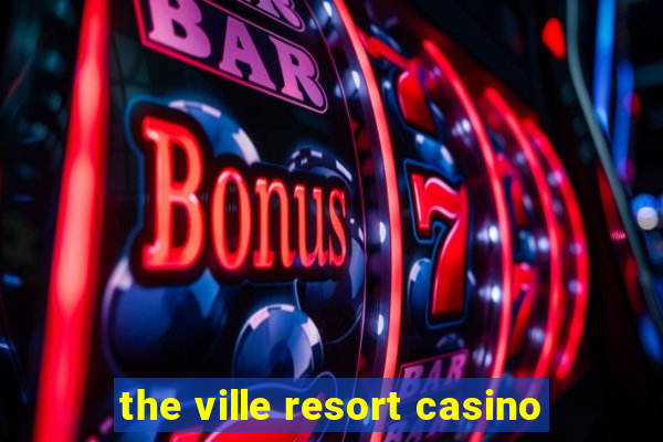 the ville resort casino