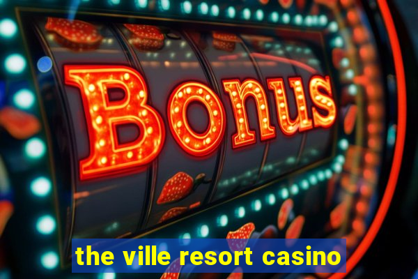 the ville resort casino