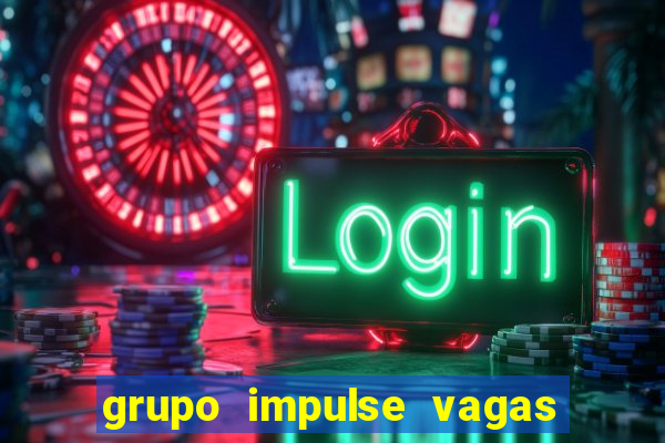 grupo impulse vagas home office