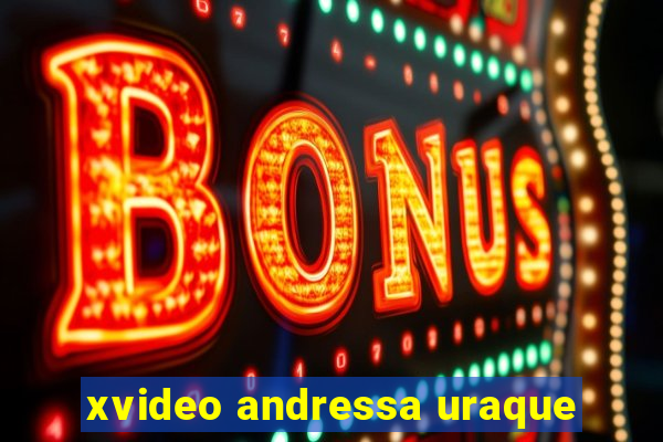 xvideo andressa uraque