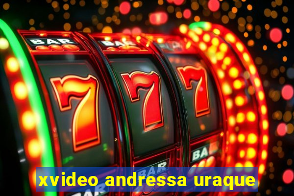 xvideo andressa uraque