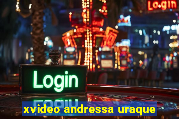 xvideo andressa uraque