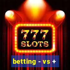 betting - vs +