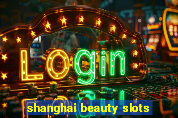 shanghai beauty slots