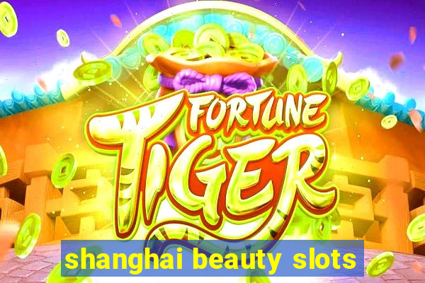 shanghai beauty slots