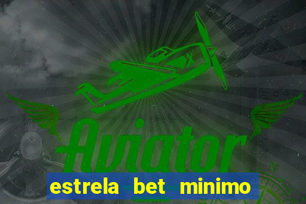 estrela bet minimo de deposito