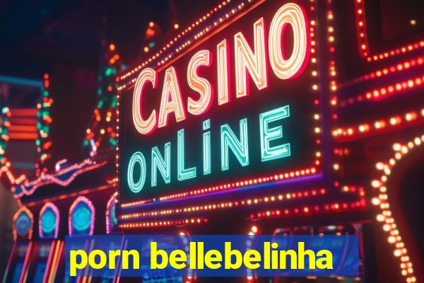 porn bellebelinha