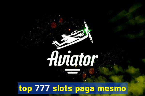 top 777 slots paga mesmo