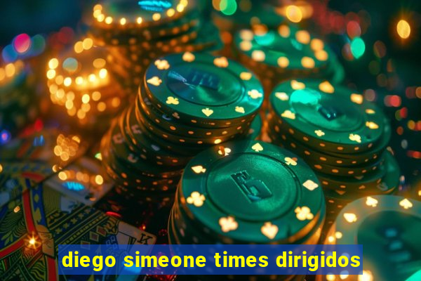 diego simeone times dirigidos