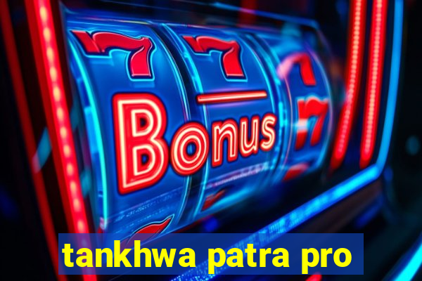 tankhwa patra pro