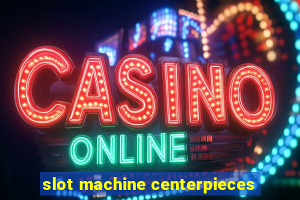 slot machine centerpieces