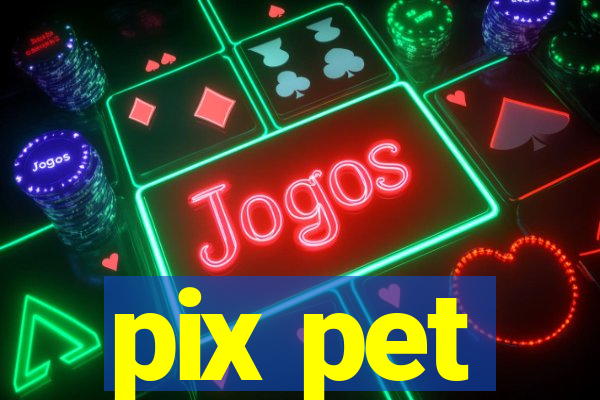 pix pet