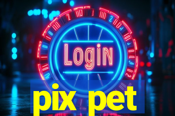 pix pet