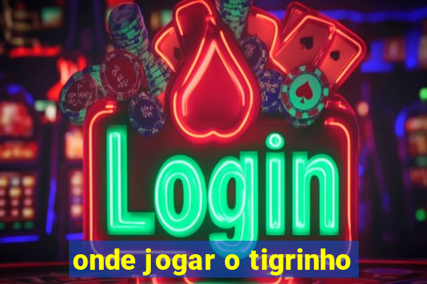 onde jogar o tigrinho