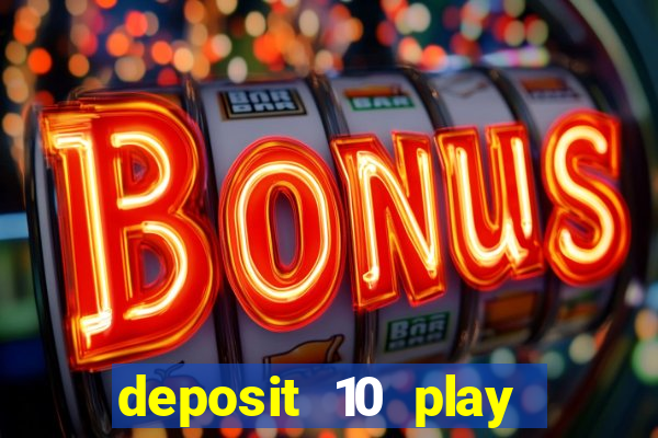 deposit 10 play with 40 casino