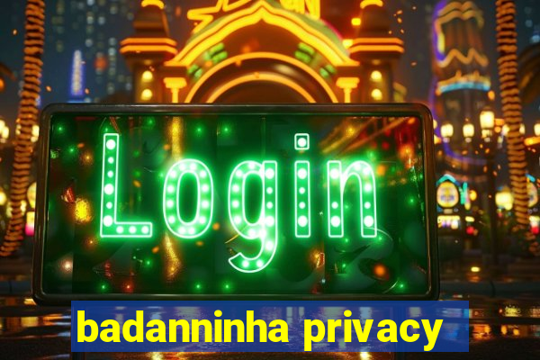 badanninha privacy