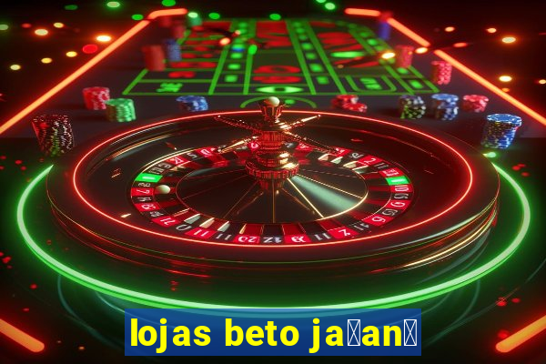 lojas beto ja莽an茫