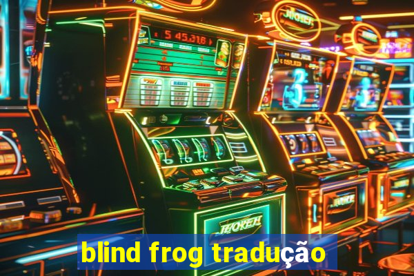 blind frog tradução