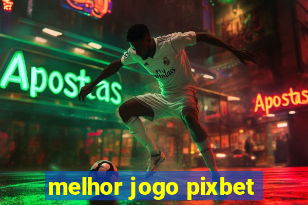 melhor jogo pixbet