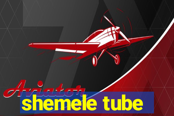 shemele tube