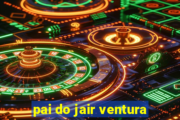 pai do jair ventura