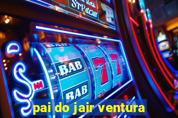 pai do jair ventura