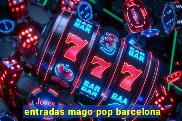 entradas mago pop barcelona