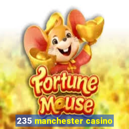 235 manchester casino