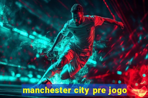 manchester city pre jogo