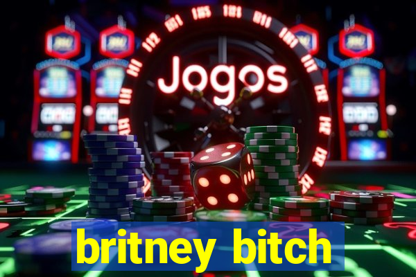 britney bitch