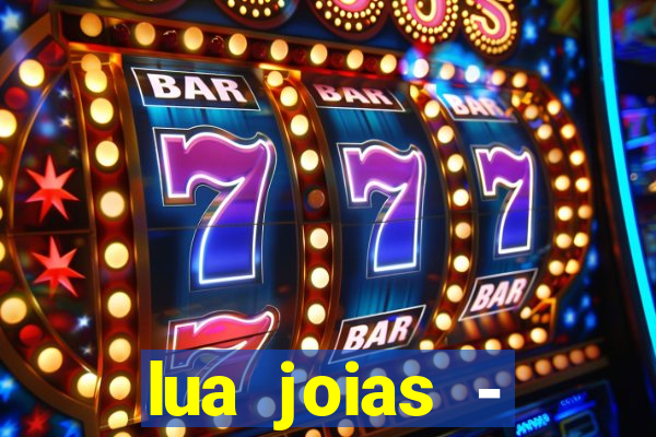 lua joias - reclame aqui