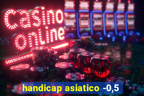 handicap asiatico -0,5