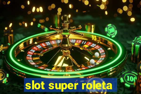 slot super roleta