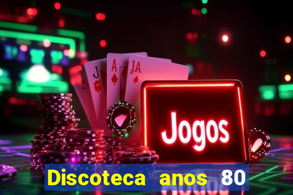 Discoteca anos 80 internacional sua musica