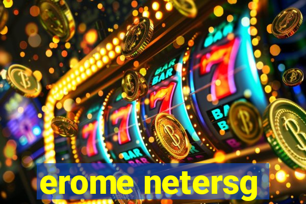 erome netersg