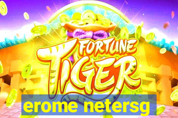 erome netersg