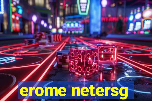 erome netersg