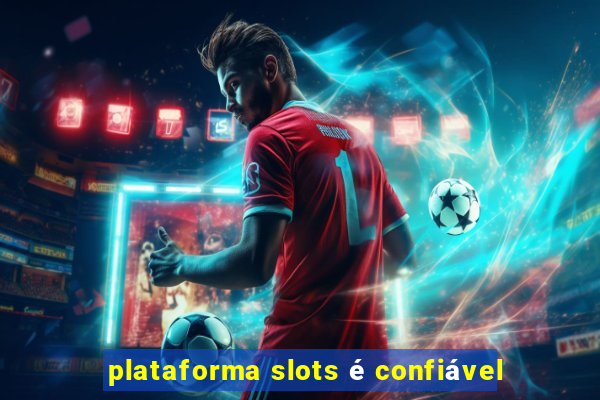 plataforma slots é confiável