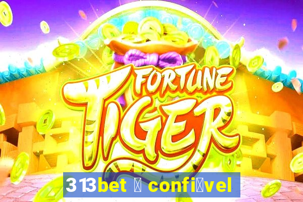 313bet 茅 confi谩vel