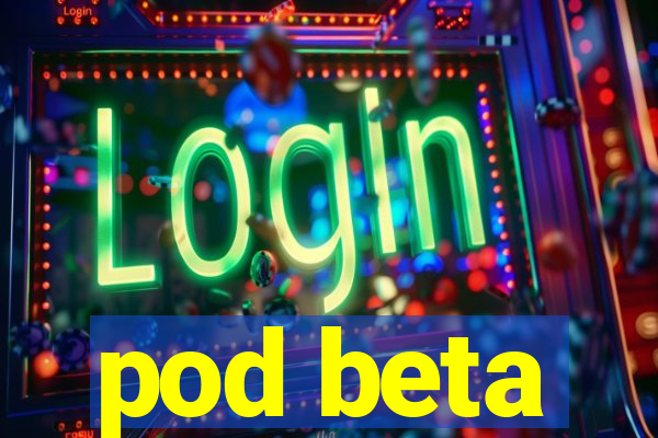 pod beta