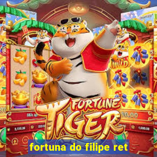 fortuna do filipe ret