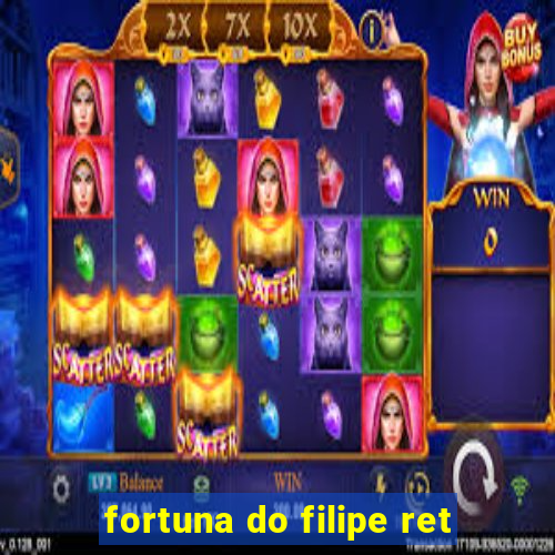 fortuna do filipe ret