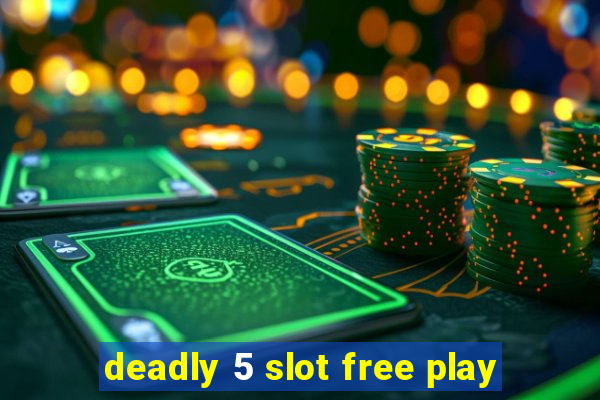 deadly 5 slot free play