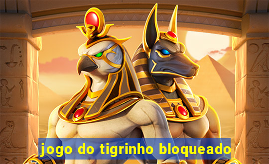 jogo do tigrinho bloqueado