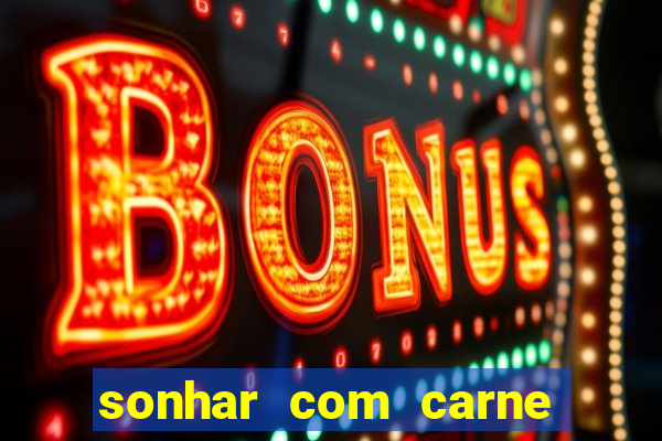 sonhar com carne assada jogo do bicho